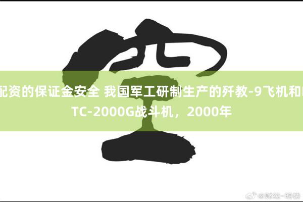 配资的保证金安全 我国军工研制生产的歼教-9飞机和FTC-2000G战斗机，2000年