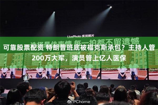 可靠股票配资 特朗普班底被福克斯承包？主持人管200万大军，演员管上亿人医保