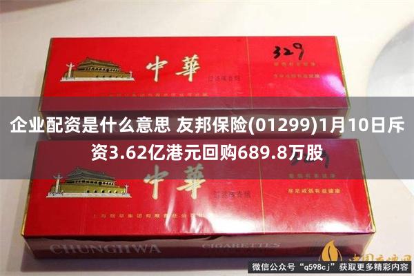 企业配资是什么意思 友邦保险(01299)1月10日斥资3.62亿港元回购689.8万股